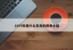 1975年属什么生肖的简单介绍