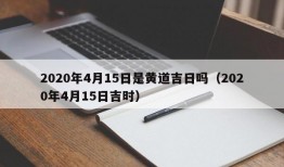 2020年4月15日是黄道吉日吗（2020年4月15日吉时）