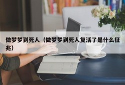 做梦梦到死人（做梦梦到死人复活了是什么征兆）