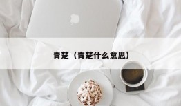 青楚（青楚什么意思）