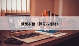 梦见石棺（梦见石棺材）