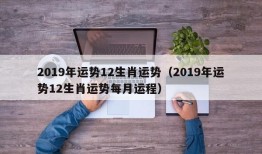 2019年运势12生肖运势（2019年运势12生肖运势每月运程）