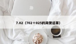 7.02（702÷025的简便运算）