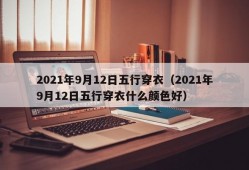 2021年9月12日五行穿衣（2021年9月12日五行穿衣什么颜色好）