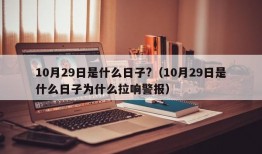 10月29日是什么日子?（10月29日是什么日子为什么拉响警报）