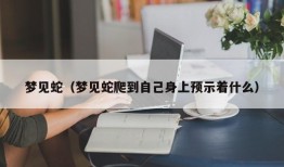 梦见蛇（梦见蛇爬到自己身上预示着什么）