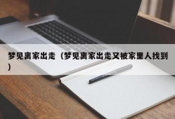 梦见离家出走（梦见离家出走又被家里人找到）