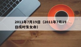 2011年7月19日（2011年7月19日戌时生女命）