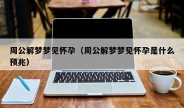 周公解梦梦见怀孕（周公解梦梦见怀孕是什么预兆）