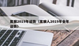 属猴2019年运势（属猴人2019年全年运势）