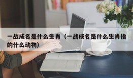 一战成名是什么生肖（一战成名是什么生肖指的什么动物）