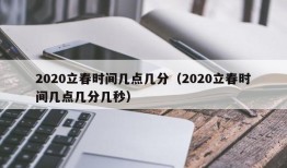 2020立春时间几点几分（2020立春时间几点几分几秒）