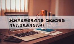 2020年立春是几点几分（2020立春是几月几日几点几分几秒）