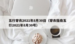 五行穿衣2021年8月30日（穿衣指南五行2021年8月30号）