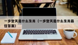 一步登天是什么生肖（一步登天是什么生肖最佳答案）