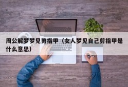 周公解梦梦见剪指甲（女人梦见自己剪指甲是什么意思）