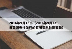 2016年9月13日（2016年9月13日英国央行发行的首张塑料钞面额是）