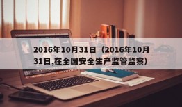 2016年10月31日（2016年10月31日,在全国安全生产监管监察）