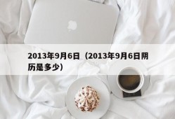 2013年9月6日（2013年9月6日阴历是多少）