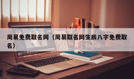 周易免费取名网（周易取名网生辰八字免费取名）