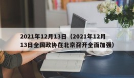 2021年12月13日（2021年12月13日全国政协在北京召开全面加强）