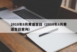 2018年8月黄道吉日（2018年8月黄道吉日查询）