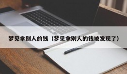 梦见拿别人的钱（梦见拿别人的钱被发现了）