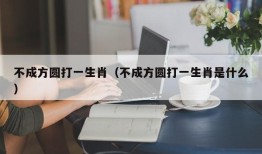 不成方圆打一生肖（不成方圆打一生肖是什么）