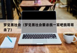 梦见黑社会（梦见黑社会要杀我一家吧我哥哥杀了）