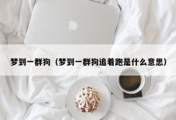 梦到一群狗（梦到一群狗追着跑是什么意思）