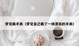 梦见戴手表（梦见自己戴了一块漂亮的手表）