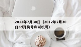 2012年7月30日（2012年7月30日3d开奖号和试机号）