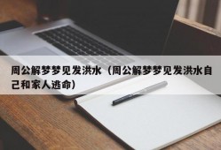 周公解梦梦见发洪水（周公解梦梦见发洪水自己和家人逃命）