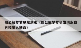 周公解梦梦见发洪水（周公解梦梦见发洪水自己和家人逃命）