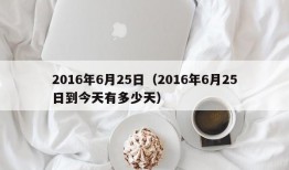 2016年6月25日（2016年6月25日到今天有多少天）