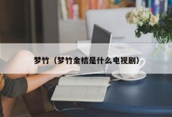 梦竹（梦竹金桔是什么电视剧）