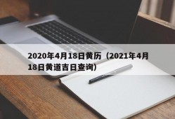 2020年4月18日黄历（2021年4月18日黄道吉日查询）