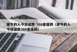 属牛的人今日运势-360星座网（属牛的人今日运势360星座网）