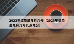 2023年惊蛰是几月几号（2023年惊蛰是几月几号几点几分）