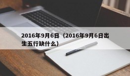 2016年9月6日（2016年9月6日出生五行缺什么）