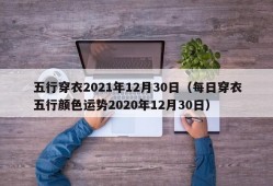 五行穿衣2021年12月30日（每日穿衣五行颜色运势2020年12月30日）