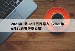 2021年9月12日五行穿衣（2021年9月12日五行穿衣服）