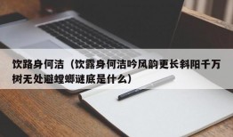 饮路身何洁（饮露身何洁吟风韵更长斜阳千万树无处避螳螂谜底是什么）