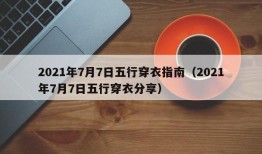 2021年7月7日五行穿衣指南（2021年7月7日五行穿衣分享）