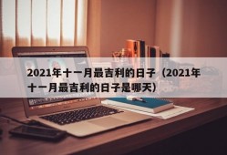 2021年十一月最吉利的日子（2021年十一月最吉利的日子是哪天）