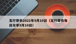 五行穿衣2021年9月10日（五行穿衣每日分享9月10日）