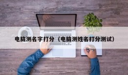 电脑测名字打分（电脑测姓名打分测试）