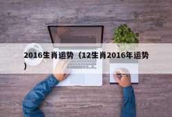 2016生肖运势（12生肖2016年运势）