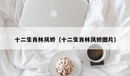 十二生肖林凤娇（十二生肖林凤娇图片）