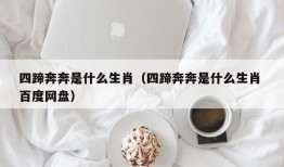 四蹄奔奔是什么生肖（四蹄奔奔是什么生肖 百度网盘）